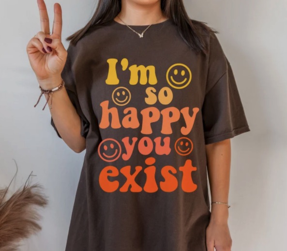 I'm so happy you exist t-shirt in a retro font and colors